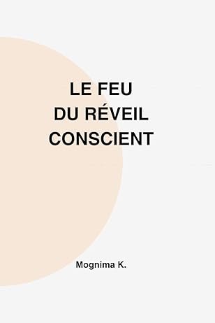 Couverture du livre Le Feu du Réveil Conscient de Mognima K